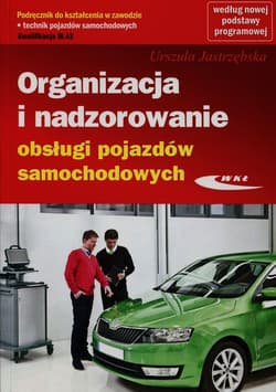 Organizacja i nadzorowanie obsługi pojazdów samochodowych Podręcznik do kształcenia w zawodzie technik pojazdów samochodowych M.42 Technikum - Urszula Jastrzębska