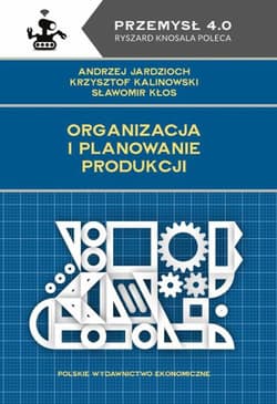 Organizacja i planowanie produkcji - Jardzioch Andrzej, Kalinowski Krzysztof