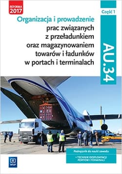 Organizacja i prowadzenie prac związanych z przeładunkiem oraz magazynowaniem towarów i ładunków w portach i terminalach. Kwalifikacja AU.34. Podręcznik do nauki zawodu technik eksploatacji portów i terminali. Część 1 Szkoły ponadgimnazjalne i ponadp - Śliżewska Joanna, Stochaj Justyna, Stromecka Anna, Aleksandra Zielińska