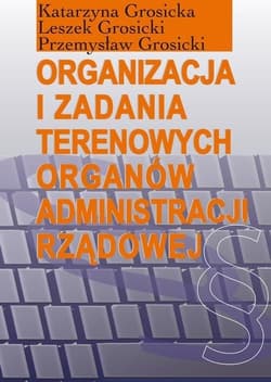 Organizacja i zadania terenowych organów... - Katarzyna Grosicka,  Grosicki Leszek,  Przemysław