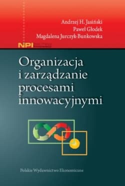 Organizacja i zarządzanie procesami innowacyjnymi - Jasiński Andrzej H., Jurczyk-Bunkowska Magdalena