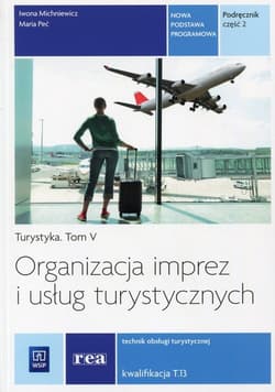 Organizacja imprez i usług turystycznych Podręcznik Część 2 Turystyka Tom 5. Kwalifikacja T.13 Technik obsługi turystycznej - Michniewicz Iwona, Peć Maria