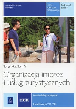 Organizacja imprez i usług turystycznych Podręcznik Część 3 Turystyka Tom 5 Technik obsługi turystycznej Kwalifikacja T.13, T.14 - Peć Maria, Michniewicz Iwona