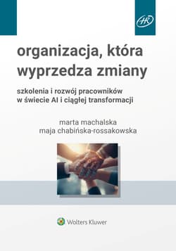 Organizacja, która wyprzedza zmiany. Szkolenia i rozwój pracowników w świecie AI i ciągłej transformacji - Maja Chabińska Rossakowska, Marta Machalska