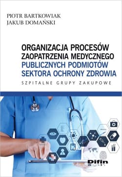 Organizacja procesów zaopatrzenia medycznego publicznych podmiotów sektora ochrony zdrowia Szpitalne Grupy Zakupowe - Bartkowiak Piotr, Domański Jakub
