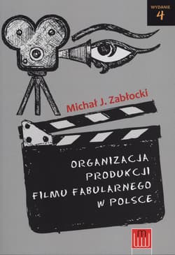 Organizacja produkcji filmu fabularnego w Polsce - Zabłocki Michał J.