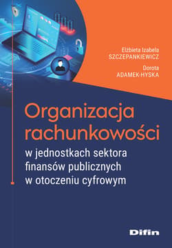 Organizacja rachunkowości w jednostkach sektora finansów publicznych w otoczeniu cyfrowym - Adamek-Hyska Dorota