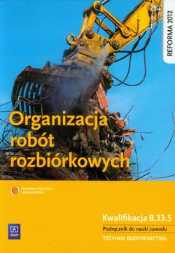 Organizacja robót rozbiórkowych Podręcznik do nauki zawodu Technik budownictwa. Szkoła ponadgimnazjalna. Kwalifikacja B.33.5
