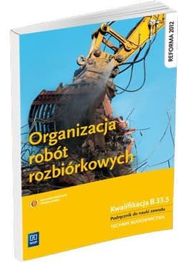 Organizacja robót rozbiórkowych Podręcznik do nauki zawodu Technik budownictwa. Szkoła ponadgimnazjalna. Kwalifikacja B.33.5 - Maj Tadeusz