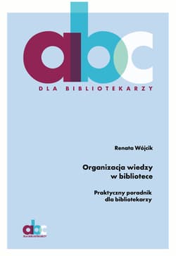 Organizacja wiedzy w bibliotece. Praktyczny poradnik dla bibliotekarzy - Renata Wójcik