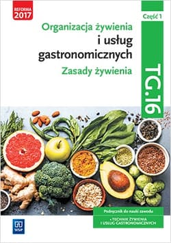 Organizacja żywienia i usług gastronomicznych. Kwalifikacja tg. 16. Podręcznik do nauki zawodu technik żywienia i usług gastronomicznych. Szkoły ponadgimnazjalne i ponadpodstawowe. Część 1. Zasady żywienia - Praca zbiorowa