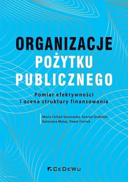 Organizacje pożytku publicznego Pomiar efektywności i o cena struktur y finansowania - Maria Cichoń-Sosnowska, Katarzyna Matys