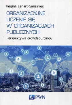 Organizacyjne uczenie się w organizacjach publicznych Perspektywa crowdsourcingu - Regina Lenart-Gansiniec