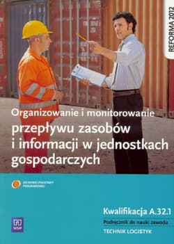 Organizowanie i monitorowanie przepływu zasobów i informacji w jednostkach gospodarczych Kwalifikacja A.32.1 Podręcznik do nauki zawodu Technik logistyk. Szkoła ponadgimnazjalna