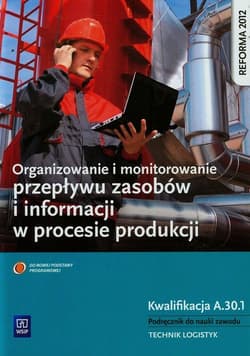 Organizowanie i monitorowanie przepływu zasobów i informacji w procesie produkcji Podręcznik do nauki zawodu technik logistyk Kwalifikacja A.30.1 Szkoła ponadgimnazjalna - Cybulska Daria, Kij Andrzej, Ligaj Magda