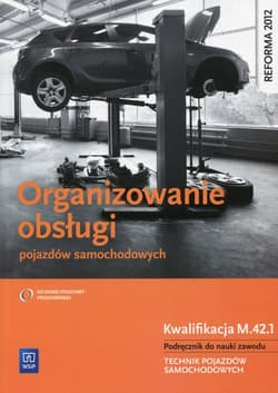 Organizowanie obsługi pojazdów samochodowych Podręcznik do nauki zawodu Kwalifikacja M.42.1 Technik pojazdów samochodowych. Szkoła ponadgimnazjalna