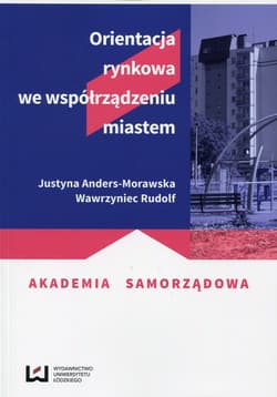 Orientacja rynkowa we współrządzeniu miastem - Anders-Morawska Justyna, Rudolf Wawrzyniec
