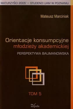 Orientacje konsumpcyjne młodzieży akademickiej Tom 5 Perspektywa baumanowska - Mateusz Marciniak