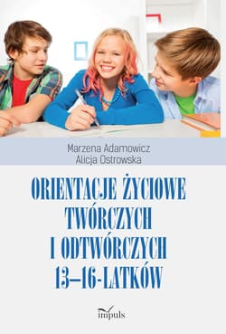 Orientacje życiowe twórczych i odtwórczych 13-16-latków - Alicja Ostrowska