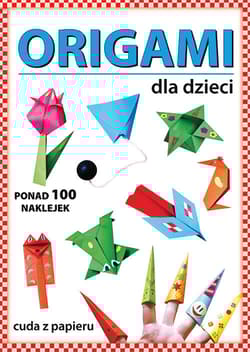 Origami dla dzieci Ponad 100 naklejek. Cuda z papieru - Beata Guzowska