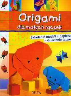 Origami dla małych rączek Składanie modeli z papieru - dziecinnie łatwe - Dalba Paulo, Lacza Miyuki, Salo Halyna