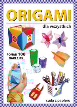 Origami dla wszystkich Ponad 100 naklejek. Cuda z papieru