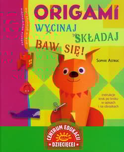 Origami Wycinaj składaj baw się - Sophie Astruc
