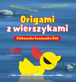 Origami z wierszykami Ciekawska kaczuszka Omi - Agnieszka Frączek, Dorota Dziamska