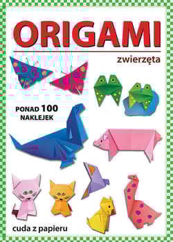 Origami Zwierzęta Ponad 100 naklejek. Cuda z papieru