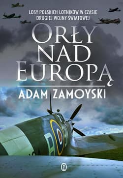 Orły nad Europą. Losy polskich lotników w czasie drugiej wojny światowej.
