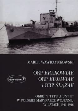 ORP Krakowiak ORP Kujawiak i ORP Ślązak Okręty typu Hunt II w polskiej marynarce wojennej w latach 1941-1946 - Marek Wawrzynkowski