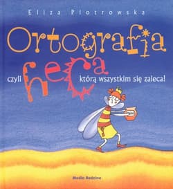 Ortografia czyli heca, którą wszystkim się zaleca! - Eliza Piotrowska