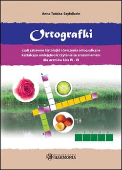 Ortografki czyli zabawne historyjki i ćwiczenia ortograficzne kształcące umiejętność czytania ze zrozumieniem dla uczniów klas iv–vi - Anna Tońska-Szyfelbein