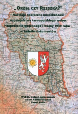 Orzeł czy Reszka? Nastroje społeczne mieszkańców województwa tarnopolskiego wobec zagrożenia wojennego i wojny 1939 roku w świetle dokumentów - AdamAdrian Ostanek