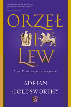 Orzeł i lew. Rzym, Persja i wojna nie do wygrania - Adrian Goldsworthy