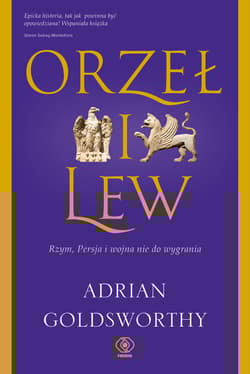 Orzeł i lew. Rzym, Persja i wojna nie do wygrania - Adrian Goldsworthy