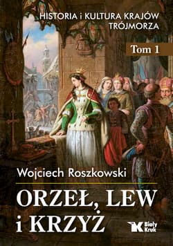 Orzeł, lew i krzyż Historia i kultura krajów Trójmorza Tom 1 - Wojciech Roszkowski
