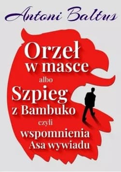 Orzeł w masce albo Szpieg z Bambuko... - Baltus Antoni