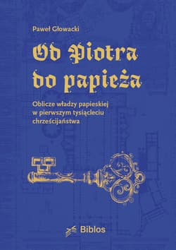 Os Piotra do papieża Oblicze władzy papieskiej w pierwszym tysiącleciu chrześcijaństwa - Głowacki Paweł