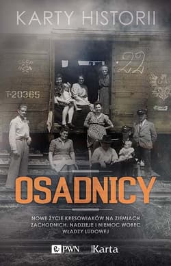Osadnicy Nowe życie Kresowiaków na Ziemiach Zachodnich. Nadzieje i niemoc wobec władzy ludowej