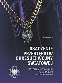 Osądzenie przestępstw okresu II wojny światowej przez Specjalny Sąd Karny w Katowicach w latach 1945 - Adam Dziurok
