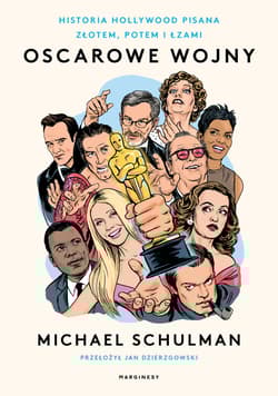 Oscarowe wojny. Historia Hollywood pisana złotem, potem i łzami - Michael Schulman