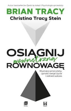 Osiągnij wewnętrzną równowagę Wyznacz priorytety, uprość swoje życie i odnieś sukces