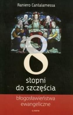 Osiem stopni do szczęścia Błogosławieństwa ewangeliczne - Cantalamessa Raniero