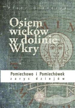 Osiem wieków w dolinie Wkry - Piotr Oleńczak