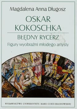 Oskar Kokoschka Błędny rycerz Figury wyobraźni młodego artysty - Długosz Magdalena Anna
