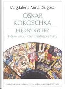Oskar Kokoschka Błędny rycerz Figury wyobraźni młodego artysty - Długosz Magdalena Anna
