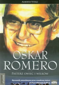 Oskar Romero Pasterz owiec i wilków Męczennik zamordowany przez szwadrony śmierci podczas odprawiania Mszy. - Alberto Vitali