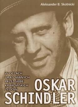 Oskar Schindler w oczach uratowanych przez siebie krakowskich Żydów - Skotnicki Aleksander B.
