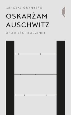 Oskarżam Auschwitz Opowieści rodzinne - Mikołaj Grynberg